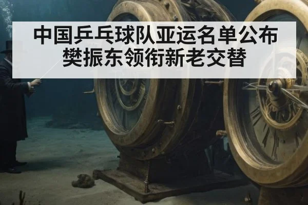 中国乒乓球队亚运名单公布 樊振东领衔新老交替